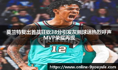 莫兰特复出首战狂砍38分引发灰熊球迷热烈呼声MVP荣耀再现